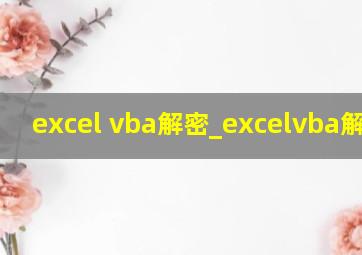 excel vba解密_excelvba解密码